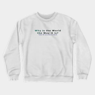 Why is the World the Way it is? Crewneck Sweatshirt